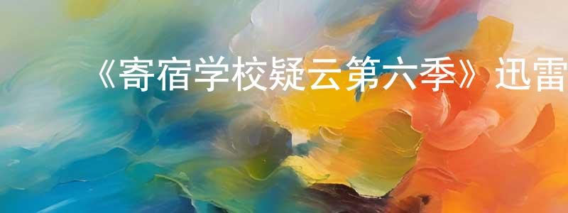 ﻿曹国宁发布﻿《寄宿学校疑云第六季》迅雷下载/在线观看-灵异惊悚-美剧天堂